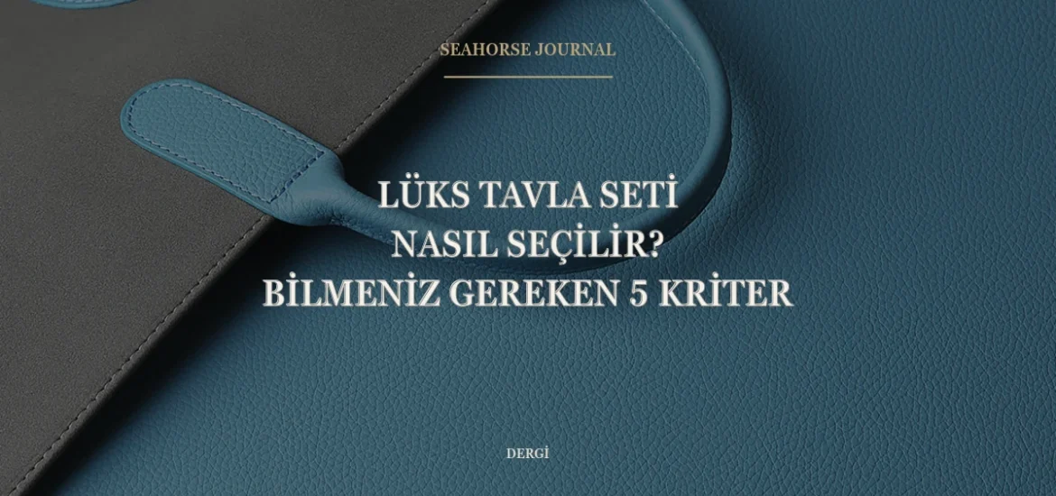 Lüks Tavla Seti Nasıl Seçilir? Bilmeniz Gereken 5 Kriter “Lüks Tavla Seti Nasıl Seçilir? Bilmeniz Gereken 5 Kriter” için güvenli kırpma alanında ortalanmış Seahorse Journal kapağı